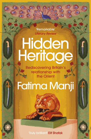 Hidden Heritage : Rediscovering Britain's Lost Love of the Orient - Fatima Manji