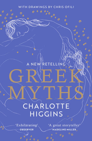 Greek Myths : A New Retelling, with drawings by Chris Ofili - Charlotte Higgins