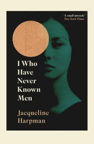 I Who Have Never Known Men : Discover the haunting, heart-breaking post-apocalyptic tale - Jacqueline Harpman