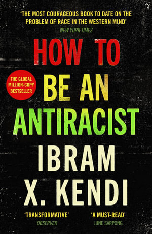 How To Be an Antiracist : THE GLOBAL MILLION-COPY BESTSELLER - Ibram X. Kendi