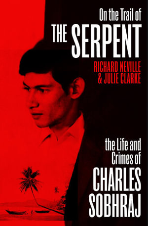 On the Trail of the Serpent : The Life and Crimes of Charles Sobhraj - Julie Clarke