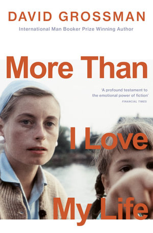 More Than I Love My Life : LONGLISTED FOR THE 2022 INTERNATIONAL BOOKER PRIZE - David Grossman