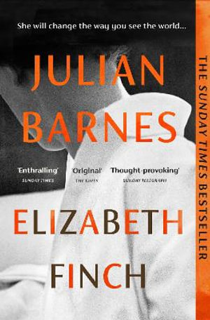 Elizabeth Finch : From the Booker Prize-winning author of THE SENSE OF AN ENDING - Julian Barnes