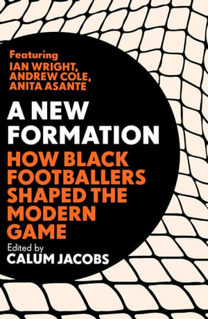 A New Formation : How Black Footballers Shaped the Modern Game - Calum Jacobs