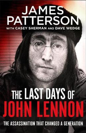 The Last Days of John Lennon : The Assassination That Changed A Generation - James Patterson