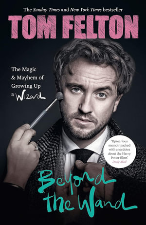 Beyond the Wand : The Magic and Mayhem of Growing Up a Wizard - Tom Felton