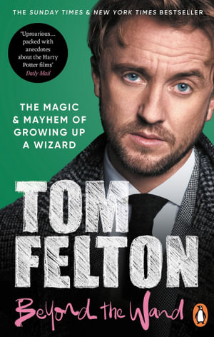 Beyond the Wand : The Magic and Mayhem of Growing Up a Wizard - Tom Felton