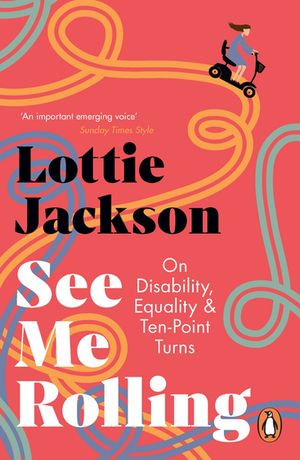 See Me Rolling : On Disability, Equality and Ten-Point Turns - Lottie Jackson