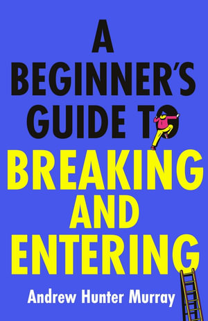 A Beginner's Guide to Breaking and Entering : The brilliantly entertaining new thriller by the Sunday Times bestselling author of The Last Day - Andrew Hunter Murray