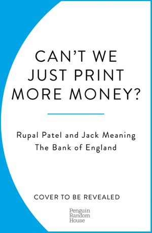 Can't We Just Print More Money? : Economics in Ten Simple Questions - Rupal Patel