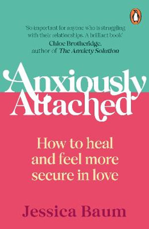 Anxiously Attached : Becoming More Secure in Life and Love - Jessica Baum