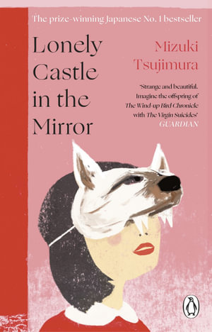 Lonely Castle in the Mirror : The no. 1 Japanese bestseller and Guardian 2021 highlight - Mizuki Tsujimura and Philip Gabriel