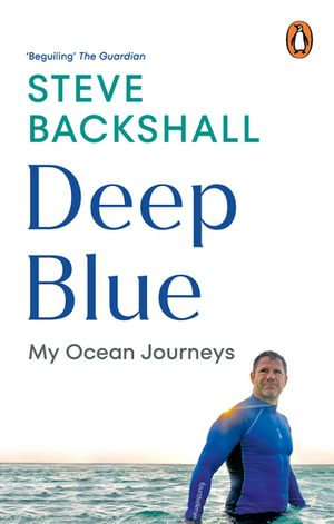 Deep Blue : My Ocean Journeys - Steve Backshall