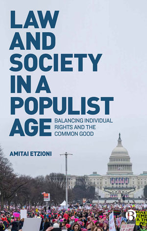 Law and Society in a Populist Age : Balancing Individual Rights and the Common Good - Amitai Etzioni