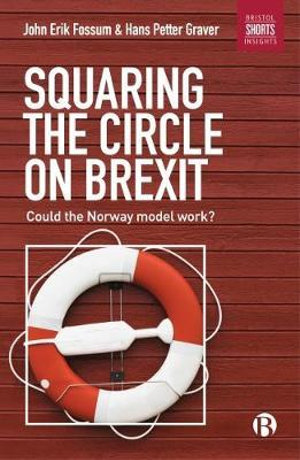 Squaring the Circle on Brexit : Could the Norway Model Work? - John Erik Fossum