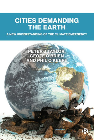 Cities Demanding the Earth : A New Understanding of the Climate Emergency - Peter J Taylor