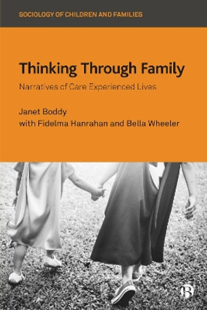 Thinking Through Family : Narratives of Care Experienced Lives - Janet Boddy