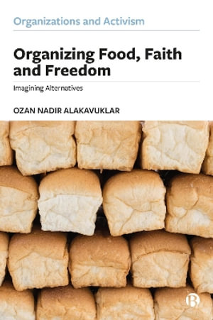 Organizing Food, Faith and Freedom : Imagining Alternatives - Ozan Nadir Alakavuklar