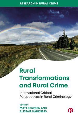 Rural Transformations and Rural Crime : International Critical Perspectives in Rural Criminology - Matt Bowden