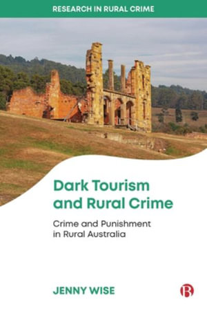 Dark Tourism and Rural Crime : Crime and Punishment in Rural Australia - Jenny Wise