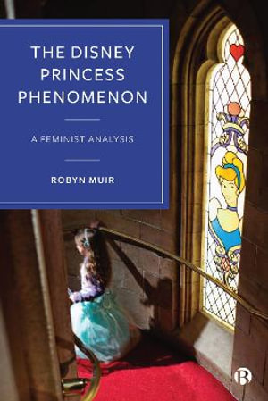 The Disney Princess Phenomenon : A Feminist Analysis - Robyn Muir