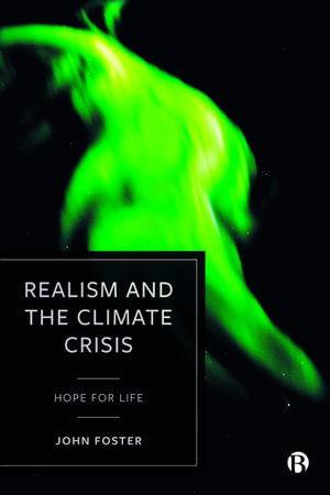 Realism and the Climate Crisis : Hope for Life - John Foster