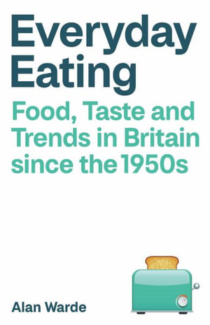 Everyday Eating : Food, Taste and Trends in Britain since the 1960s - Alan Warde