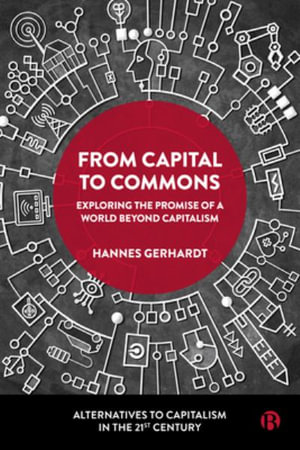 From Capital to Commons : Exploring the Promise of a World beyond Capitalism - Hannes Gerhardt