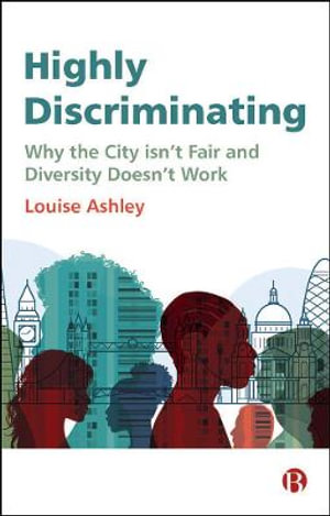 Highly Discriminating : Why the City Isn't Fair and Diversity Doesn't Work - Louise Ashley