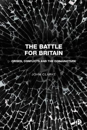 The Battle for Britain : Crises, Conflicts and the Conjuncture - John Clarke