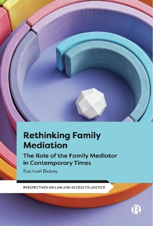 Rethinking Family Mediation : The Role of the Family Mediator in Contemporary Times - Rachael Blakey