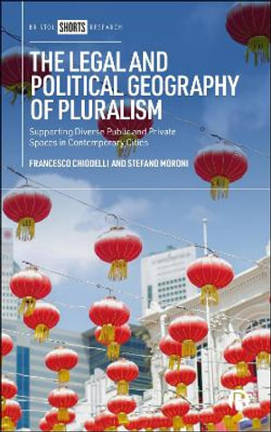 The Legal and Political Geography of Pluralism : Supporting Diverse Public and Private Spaces in Contemporary Cities - Francesco Chiodelli