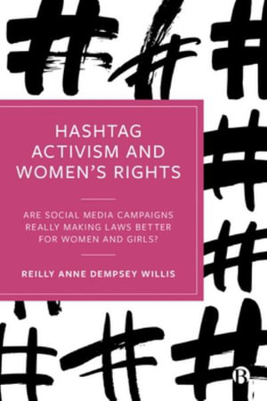 Hashtag Activism and Women's Rights : Are Social Media Campaigns Really Making Laws Better for Women and Girls? - Reilly Anne Dempsey Willis