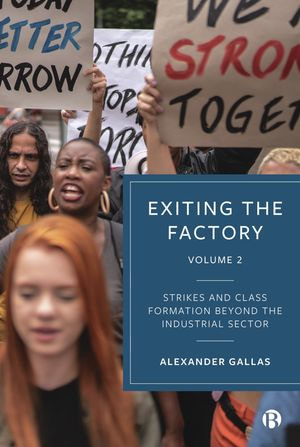 Exiting the Factory (Volume 2) : Strikes and Class Formation beyond the Industrial Sector - Alexander Gallas