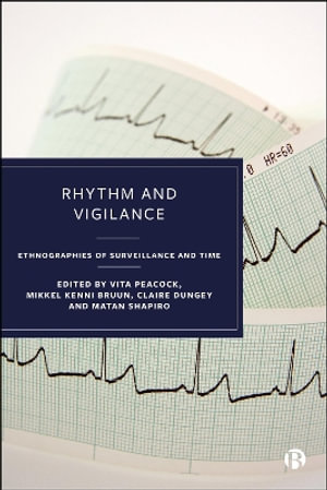 Rhythm and Vigilance : Ethnographies of Surveillance and Time - Vita Peacock