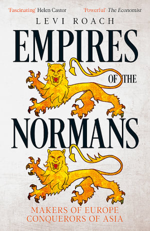 Empires of the Normans : Makers of Europe, Conquerors of Asia - Levi Roach