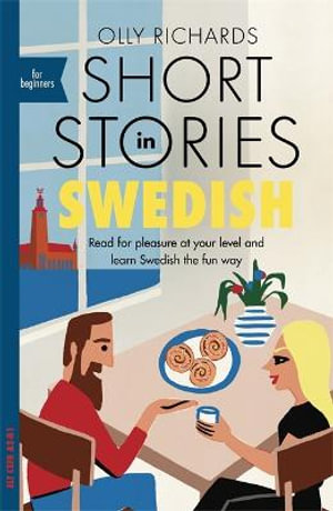 Short Stories in Swedish for Beginners : Read for pleasure at your level, expand your vocabulary and learn Swedish the fun way! - Olly Richards