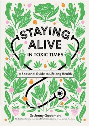 Staying Alive in Toxic Times : A Seasonal Guide to Lifelong Health - Jenny Goodman