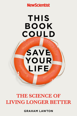 This Book Could Save Your Life : The Science of Living Longer Better - New Scientist