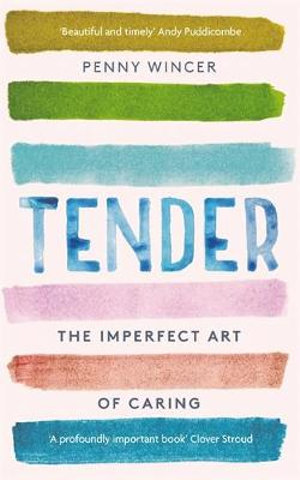 Tender : The Imperfect Art of Caring - 'profoundly important' Clover Stroud - Penny Wincer