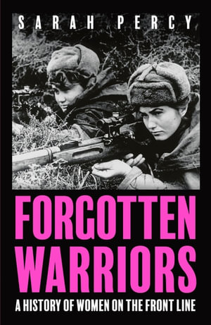 Forgotten Warriors : A History of Women on the Front Line - Sarah Percy