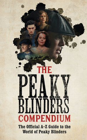 The Peaky Blinders Compendium : The best gift for fans of the hit BBC series - Peaky Blinders