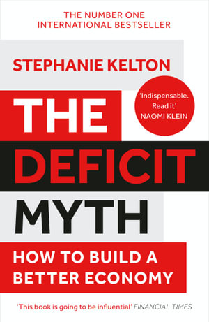 The Deficit Myth : Modern Monetary Theory and How to Build a Better Economy - Stephanie Kelton