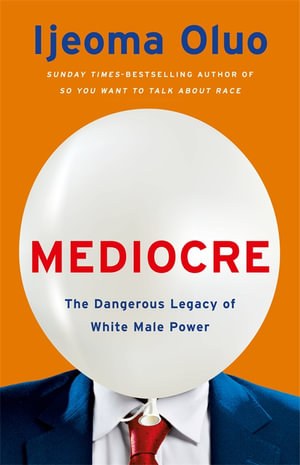 Mediocre : The Dangerous Legacy of White Male Power - Ijeoma Oluo