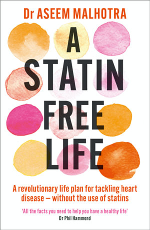 A Statin-Free Life : A revolutionary life plan for tackling heart disease   without the use of statins - Aseem Malhotra