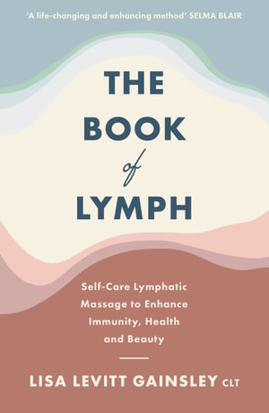 The Book of Lymph : Self-care Lymphatic Massage to Enhance Immunity, Health and Beauty - Lisa Levitt Gainsley