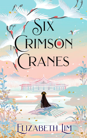 Six Crimson Cranes : Six Crimson Cranes : Book 1 - Elizabeth Lim