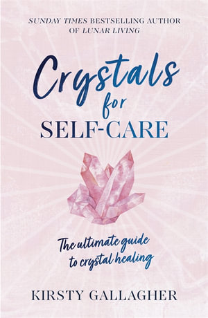 Crystals for Self-Care : The ultimate guide to crystal healing - Kirsty Gallagher