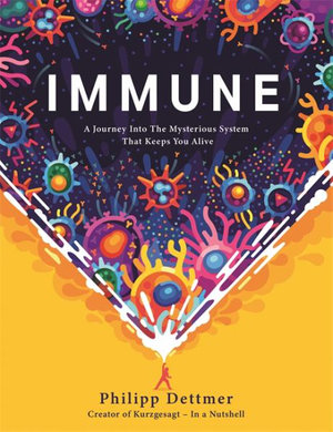 Immune : A journey into the system that keeps you alive - the book from KURZGESAGT IN A NUTSHELL - Philipp Dettmer