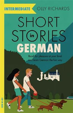 Short Stories in German for Intermediate Learners : Read for pleasure at your level, expand your vocabulary and learn German the fun way! - Olly Richards